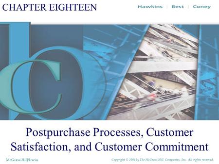 CHAPTER EIGHTEEN Postpurchase Processes, Customer Satisfaction, and Customer Commitment McGraw-Hill/Irwin Copyright © 2004 by The McGraw-Hill Companies,