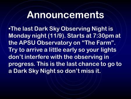 Announcements The last Dark Sky Observing Night is Monday night (11/9). Starts at 7:30pm at the APSU Observatory on “The Farm”. Try to arrive a little.