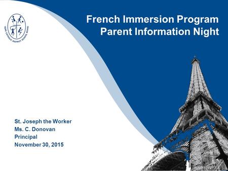 St. Joseph the Worker Ms. C. Donovan Principal November 30, 2015 French Immersion Program Parent Information Night.