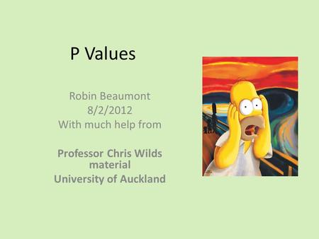 P Values Robin Beaumont 8/2/2012 With much help from Professor Chris Wilds material University of Auckland.