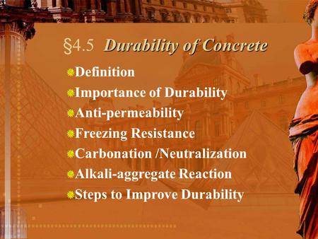 Durability of Concrete §4.5 Durability of Concrete Definition Importance of Durability Anti-permeability Freezing Resistance Carbonation /Neutralization.