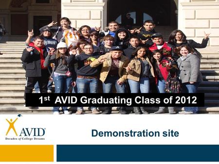 Demonstration site 1 st AVID Graduating Class of 2012.