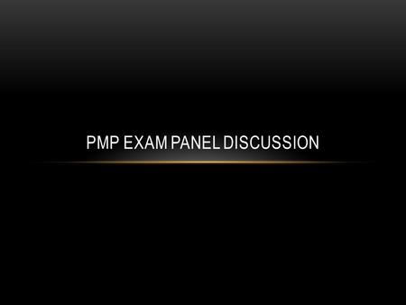 PMP EXAM PANEL DISCUSSION. TODAY’S PANEL MEMBERS Mary Breon, PMP, Financial Information Systems Heather Dawson, PMP, Outreach Information Technology PMO.