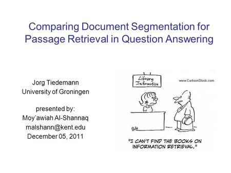 Comparing Document Segmentation for Passage Retrieval in Question Answering Jorg Tiedemann University of Groningen presented by: Moy’awiah Al-Shannaq