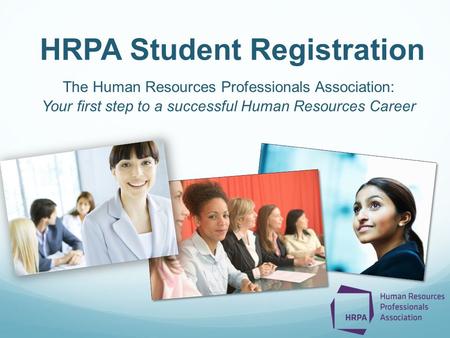 The Human Resources Professionals Association: Your first step to a successful Human Resources Career HRPA Student Registration.