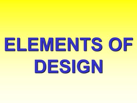 ELEMENTS OF DESIGN. LINE SHAPE FORM SPACE VALUE COLOR TEXTURE.