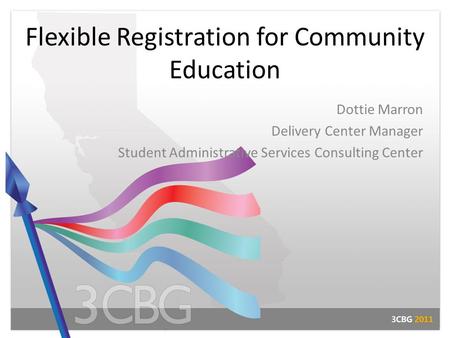 Flexible Registration for Community Education Dottie Marron Delivery Center Manager Student Administrative Services Consulting Center.