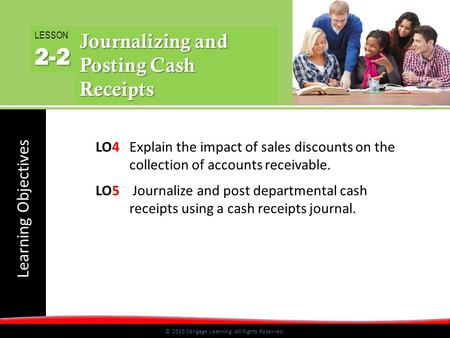 Learning Objectives © 2015 Cengage Learning. All Rights Reserved. LO4 Explain the impact of sales discounts on the collection of accounts receivable. LO5.