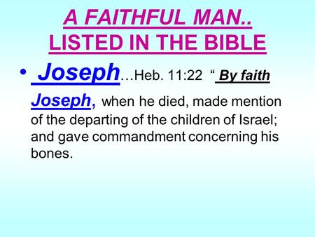 A FAITHFUL MAN.. LISTED IN THE BIBLE By faith Joseph …Heb. 11:22 “ By faith Joseph, when he died, made mention of the departing of the children of Israel;