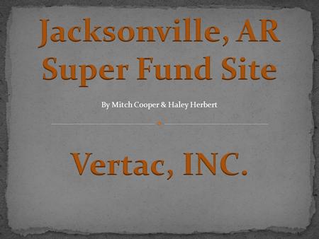 By Mitch Cooper & Haley Herbert. 1948 - January 1987 Vertac site manufactured herbicides 1978 National Dioxin Survey 1983 Site placed on the National.