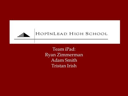 Team iPad: Ryan Zimmerman Adam Smith Tristan Irish.