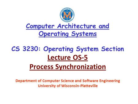 Computer Architecture and Operating Systems CS 3230: Operating System Section Lecture OS-5 Process Synchronization Department of Computer Science and Software.