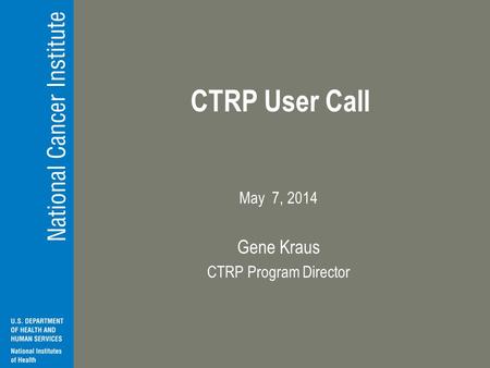 CTRP User Call May 7, 2014 Gene Kraus CTRP Program Director.