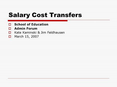 Salary Cost Transfers  School of Education  Admin Forum  Kate Kaminski & Jim Feldhausen  March 15, 2007.