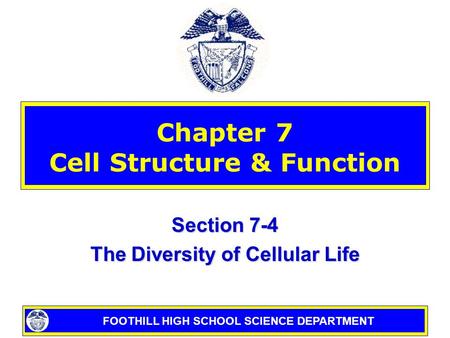 FOOTHILL HIGH SCHOOL SCIENCE DEPARTMENT Chapter 7 Cell Structure & Function Section 7-4 The Diversity of Cellular Life.