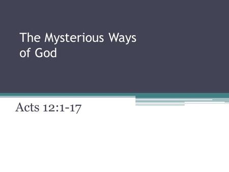 The Mysterious Ways of God Acts 12:1-17. Observations Examples Results.