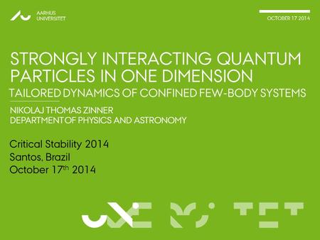 VERSITET NIKOLAJ THOMAS ZINNER DEPARTMENT OF PHYSICS AND ASTRONOMY AARHUS UNIVERSITET OCTOBER 17 2014 UNI STRONGLY INTERACTING QUANTUM PARTICLES IN ONE.