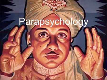 Parapsychology. Para = “at the side of…” Psychological phenomenon that goes beyond the main area of psychological knowledge and interest.