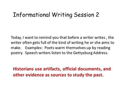 Informational Writing Session 2 Today, I want to remind you that before a writer writes, the writer often gets full of the kind of writing he or she aims.