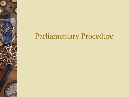 Parliamentary Procedure. Let’s look at how we can make sense of this game called “Parliamentary Procedure”.