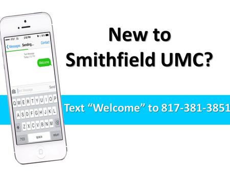 Text “Welcome” to 817-381-3851 New to Smithfield UMC?