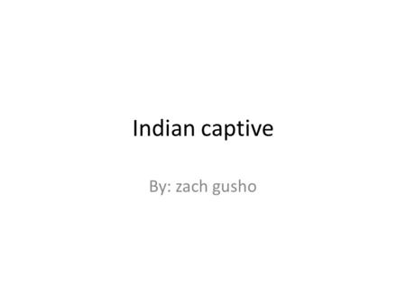 Indian captive By: zach gusho.