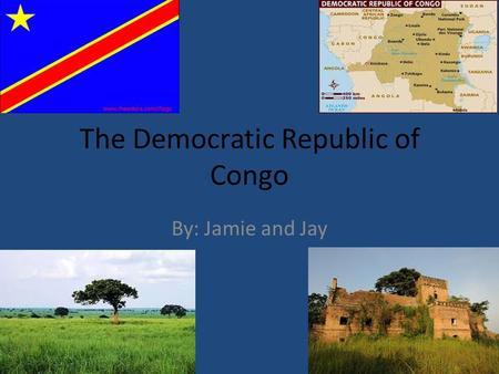 The Democratic Republic of Congo By: Jamie and Jay.