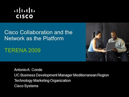 Cisco Collaboration and the Network as the Platform TERENA 2009 Antonio A. Conde UC Business Development Manager Mediterranean Region Technology Marketing.