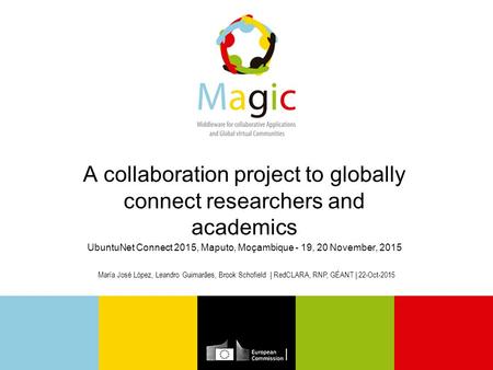 A collaboration project to globally connect researchers and academics UbuntuNet Connect 2015, Maputo, Moçambique - 19, 20 November, 2015 María José López,