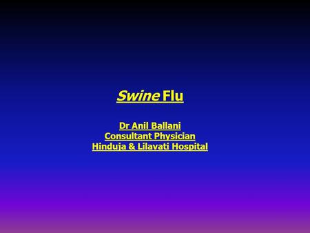 Swine Flu Dr Anil Ballani Consultant Physician Hinduja & Lilavati Hospital.