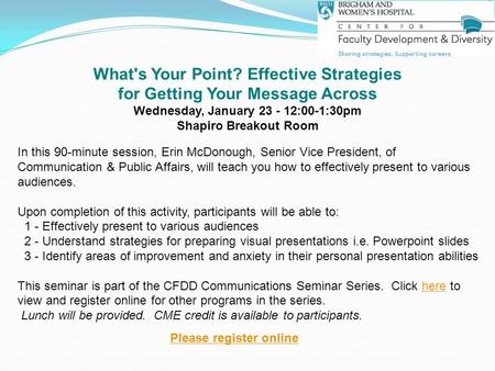 What's Your Point? Effective Strategies for Getting Your Message Across Wednesday, January 23 - 12:00-1:30pm Shapiro Breakout Room In this 90-minute session,