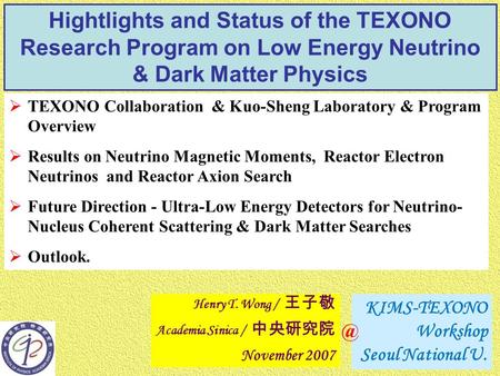  TEXONO Collaboration & Kuo-Sheng Laboratory & Program Overview  Results on Neutrino Magnetic Moments, Reactor Electron Neutrinos and Reactor Axion Search.