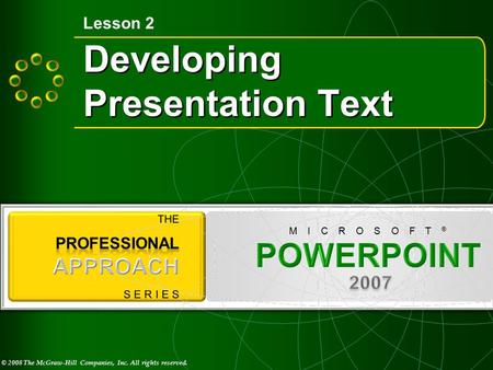 © 2008 The McGraw-Hill Companies, Inc. All rights reserved. M I C R O S O F T ® Developing Presentation Text Lesson 2.