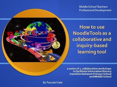 How to use NoodleTools as a collaborative and inquiry-based learning tool a series of 3 collaborative workshops to facilitate information literacy transition.