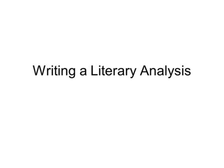 Writing a Literary Analysis. 1. Write in the present tense. EXAMPLE: In Faulkner's A Rose for Emily, the townspeople visit Emily Grierson's house because.