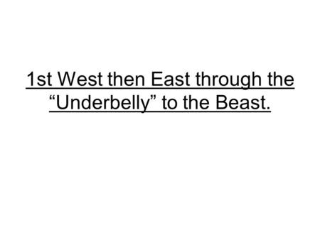 1st West then East through the “Underbelly” to the Beast.