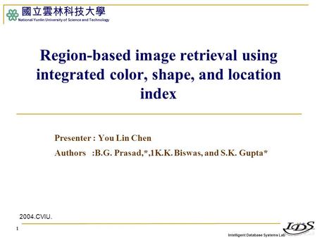 Intelligent Database Systems Lab 國立雲林科技大學 National Yunlin University of Science and Technology 1 Region-based image retrieval using integrated color, shape,