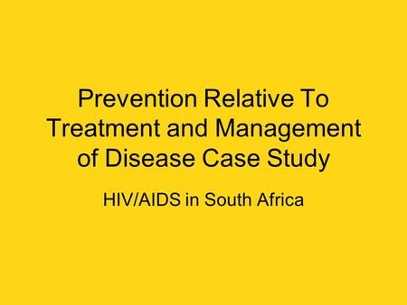 Prevention Relative To Treatment and Management of Disease Case Study HIV/AIDS in South Africa.