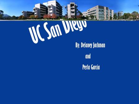 UC S an D iego By: Delaney Jackman and Perla Garcia.