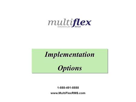 1-888-491-8888 www.MultiFlexRMS.com ImplementationOptionsImplementationOptions.