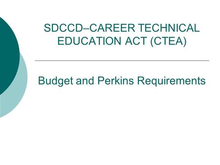 SDCCD–CAREER TECHNICAL EDUCATION ACT (CTEA) Budget and Perkins Requirements.