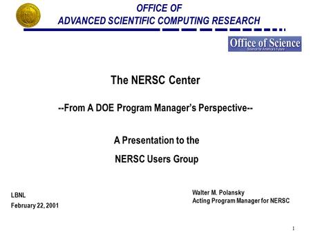 1 OFFICE OF ADVANCED SCIENTIFIC COMPUTING RESEARCH The NERSC Center --From A DOE Program Manager’s Perspective-- A Presentation to the NERSC Users Group.