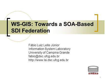 1 WS-GIS: Towards a SOA-Based SDI Federation Fábio Luiz Leite Júnior Information System Laboratory University of Campina Grande