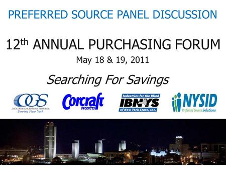 12 th ANNUAL PURCHASING FORUM Searching For Savings May 18 & 19, 2011 PREFERRED SOURCE PANEL DISCUSSION.