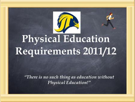 Physical Education Requirements 2011/12 “There is no such thing as education without Physical Education!”