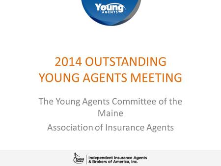 2014 OUTSTANDING YOUNG AGENTS MEETING The Young Agents Committee of the Maine Association of Insurance Agents.