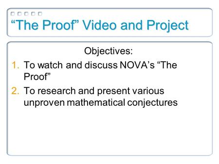 “The Proof” Video and Project Objectives: 1.To watch and discuss NOVA’s “The Proof” 2.To research and present various unproven mathematical conjectures.