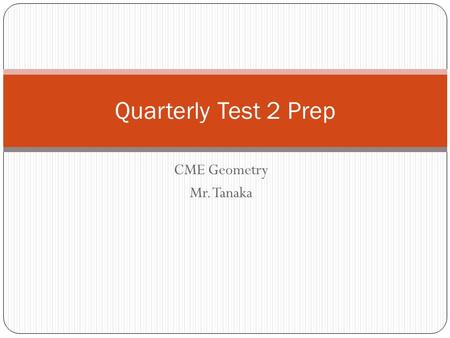 CME Geometry Mr. Tanaka Quarterly Test 2 Prep. In 2D, you learned how to Classify Quadrilaterals Understand the meaning of converse Understand the meaning.