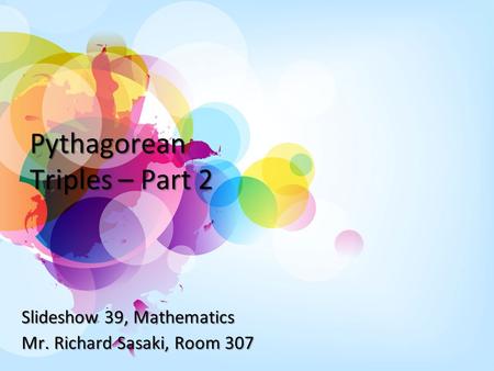 Pythagorean Triples – Part 2 Slideshow 39, Mathematics Mr. Richard Sasaki, Room 307.