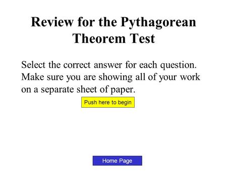 Home Page Push here to begin Select the correct answer for each question. Make sure you are showing all of your work on a separate sheet of paper. Review.